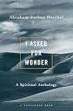 Heschel, Abraham Joshua: I Asked for Wonder: A Spiritual Anthology Heschel, Abraham Joshua: I Asked for Wonder: A Spiritual Anthology