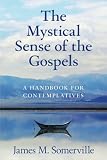Somerville, James M.: The Mystical Sense of the Gospels: A Handbook for Contemplatives