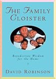 Robinson, David: The Family Cloister: Benedictine Wisdom for the Home Robinson, David: The Family Cloister: Benedictine Wisdom for the Home