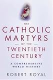 Royal, Robert: The Catholic Martyrs of the Twentieth Century: A Comprehensive World History Royal, Robert: The Catholic Martyrs of the Twentieth Century: A Comprehensive World History