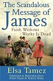 Tamez, Elsa: The Scandalous Message of James: Faith Without Works Is Dead Tamez, Elsa: The Scandalous Message of James: Faith Without Works Is Dead