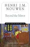 Nouwen, Henri J.M.: Beyond the Mirror: Reflections on Death and Life Nouwen, Henri J.M.: Beyond the Mirror: Reflections on Death and Life