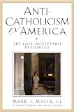 Massa, Mark Stephen: Anti-Catholicism in America: The Last Acceptable Prejudice
