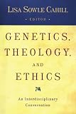 Cahill, Lisa: Genetics, Theology And Ethics: An Interdisciplinary Conversation