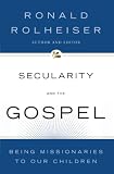 Rolheiser, Ronald: Secularity And the Gospel: Being Missionaries to Our Children Rolheiser, Ronald: Secularity And the Gospel: Being Missionaries to Our Children