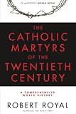 Royal, Robert: The Catholic Martyrs of the Twentieth Century: A Comprehensive World History