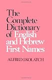 Kolatch, Alfred J.: The Complete Dictionary of English and Hebrew First Names Kolatch, Alfred J.: The Complete Dictionary of English and Hebrew First Names
