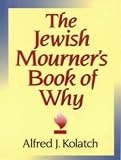 Kolatch, Alfred J.: The Jewish Mourner's Book of Why