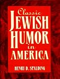 Spalding, Henry D.: Classic Jewish Humor in America Spalding, Henry D.: Classic Jewish Humor in America