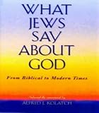 Kolatch, Alfred J.: What Jews Say About God: From Biblical to Modern Times Kolatch, Alfred J.: What Jews Say About God: From Biblical to Modern Times