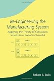 Robert E. Stein: Re-Engineering the Manufacturing System: Applying the Theory of Constraints