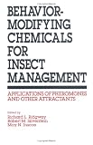 Ridgway, Richard L.: Behavior-Modifying Chemicals for Insect Management: Applications of Pheromones and Other Attractants Ridgway, Richard L.: Behavior-Modifying Chemicals for Insect Management: Applications of Pheromones and Other Attractants