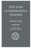 Abe, Masao: Zen and Comparative Studies: Part Two of a Two-Volume Sequel to Zen and Western Thought