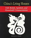 Knapp, Ronald G.: China's Living Houses: Folk Beliefs, Symbols, and Household Ornamentation Knapp, Ronald G.: China's Living Houses: Folk Beliefs, Symbols, and Household Ornamentation