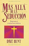 Mas Alla De La Seduccion/ Beyond Seduction: Regreso Al Cristianismo Biblico/ a Return to Biblical Christianity (0825413249) by Hunt, Dave Hunt, Dave: Mas Alla De La Seduccion/ Beyond Seduction: Regreso Al Cristianismo Biblico/ a Return to Biblical Christianity