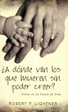 Lightner, Robert P.: A donde van Lo que mueren sin poder creer/ Where do People that Die without Belief Go: Salvo En Los Brazos De Jesus/ Safe in the Arms of Jesus Lightner, Robert P.: A donde van Lo que mueren sin poder creer/ Where do People that Die without Belief Go: Salvo En Los Brazos De Jesus/ Safe in the Arms of Jesus