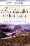Tozer, A.W.: Fe Mas Alla De La Razon :Donde Solo Es Posible Con Dios / Faith Beyond Reason: Donde Solo Es Posible Con Dios Tozer, A.W.: Fe Mas Alla De La Razon :Donde Solo Es Posible Con Dios / Faith Beyond Reason: Donde Solo Es Posible Con Dios