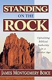 Boice, James Montgomery: Standing on the Rock: Upholding Biblical Authority in a Secular Age Boice, James Montgomery: Standing on the Rock: Upholding Biblical Authority in a Secular Age