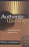 Bateman, Herbert W.: Authentic Worship: Hearing Scripture's Voice, Applying Its Truth