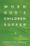 Bonar, Horatius: When God's Children Suffer Bonar, Horatius: When God's Children Suffer
