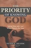 Deison, Peter V.: The Priority Of Knowing God: Taking Time With God When There Is No Time Deison, Peter V.: The Priority Of Knowing God: Taking Time With God When There Is No Time