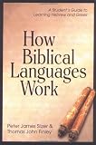 Finley, Thomas J.: How Biblical Languages Work: A Student's Guide to Learning Hebrew and Greek Finley, Thomas J.: How Biblical Languages Work: A Student's Guide to Learning Hebrew and Greek