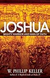 Keller, W. Phillip: Joshua: Mighty Warrior and Man of Fearless Faith