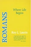 Laurin, Roy L.: Romans: Where Life Begins