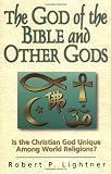Lightner, Robert P.: The God of the Bible and Other Gods: Is the Christian God Unique Among World Religions? Lightner, Robert P.: The God of the Bible and Other Gods: Is the Christian God Unique Among World Religions?
