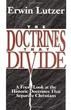 Lutzer, Erwin W.: The Doctrines That Divide: A Fresh Look at the Historic Doctrines That Separate Christians Lutzer, Erwin W.: The Doctrines That Divide: A Fresh Look at the Historic Doctrines That Separate Christians