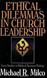 Milco, Michael R.: Ethical Dilemmas in Church Leadership: Case Studies in Biblical Decision Making