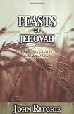 Ritchie, John: Feasts Of Jehovah: Foreshadows Of Christ In The Calendar Of Israel