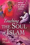 Musk, Bill: Touching The Soul Of Islam: Sharing The Gospel In Muslim Cultures