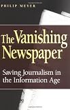 Meyer, Philip: The Vanishing Newspaper: Saving Journalism In The Information Age Meyer, Philip: The Vanishing Newspaper: Saving Journalism In The Information Age