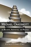 Corey, Elizabeth Campbell: Michael Oakeshott on Religion, Aesthetics, And Politics