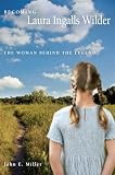 Miller, John E.: Becoming Laura Ingalls Wilder