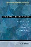Basso, Keith H.: Wisdom Sits in Places: Landscape and Language Among the Western Apache Basso, Keith H.: Wisdom Sits in Places: Landscape and Language Among the Western Apache