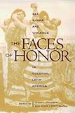 Johnson, Lyman L.: The Faces of Honor: Sex, Shame, and Violence in Colonial Latin America Johnson, Lyman L.: The Faces of Honor: Sex, Shame, and Violence in Colonial Latin America