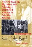 Lorence, James J.: The Suppression of Salt of the Earth: How Hollywood, Big Labor, and Politicians Blacklisted a Movie in Cold War America Lorence, James J.: The Suppression of Salt of the Earth: How Hollywood, Big Labor, and Politicians Blacklisted a Movie in Cold War America