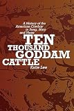 Lee, Katie: Ten Thousand Goddam Cattle: A History of the American Cowboy in Song, Story and Verse