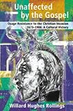 Rollings, Willard H.: Unaffected By The Gospel: Osage Resistance To The Christian Invasion, 1673-1906, A Cultural Victory