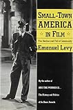 Levy, Emanuel: Small-Town America in Film: The Decline and Fall of Community Levy, Emanuel: Small-Town America in Film: The Decline and Fall of Community
