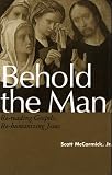McCormick, Scott: Behold the Man: Re-Reading Gospels, Re-Humanizing Jesus McCormick, Scott: Behold the Man: Re-Reading Gospels, Re-Humanizing Jesus