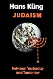 Kung, Hans: Judaism: Between Yesterday and Tomorrow Kung, Hans: Judaism: Between Yesterday and Tomorrow