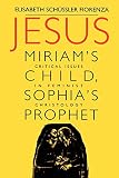 Fiorenza, Elisabeth Schussler: Jesus: Miriam's Child, Sophia's Prophet Critical Issues in Feminist Christology Fiorenza, Elisabeth Schussler: Jesus: Miriam's Child, Sophia's Prophet Critical Issues in Feminist Christology