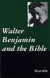 Britt, Brian M.: Walter Benjamin and the Bible Britt, Brian M.: Walter Benjamin and the Bible