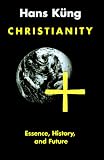 Kung, Hans: Christianity: Essence, History, and Future Kung, Hans: Christianity: Essence, History, and Future