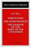 Weiss, Peter: Marat - Sade, the Investigaiton, and the Shadow of the Coachman's Body Weiss, Peter: Marat - Sade, the Investigaiton, and the Shadow of the Coachman's Body