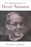Lanoue, Deirdre: The Spiritual Legacy of Henri Nouwen Lanoue, Deirdre: The Spiritual Legacy of Henri Nouwen