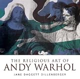 Dillenberger, Jane Daggett: The Religious Art of Andy Warhol Dillenberger, Jane Daggett: The Religious Art of Andy Warhol